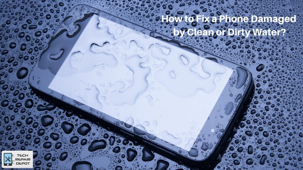 How to Fix a Phone Damaged by Clean or Dirty Water?