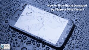 How to Fix a Phone Damaged by Clean or Dirty Water?