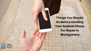 Things You Should Do Before Handing Your Android Phone For Repair in Montgomery