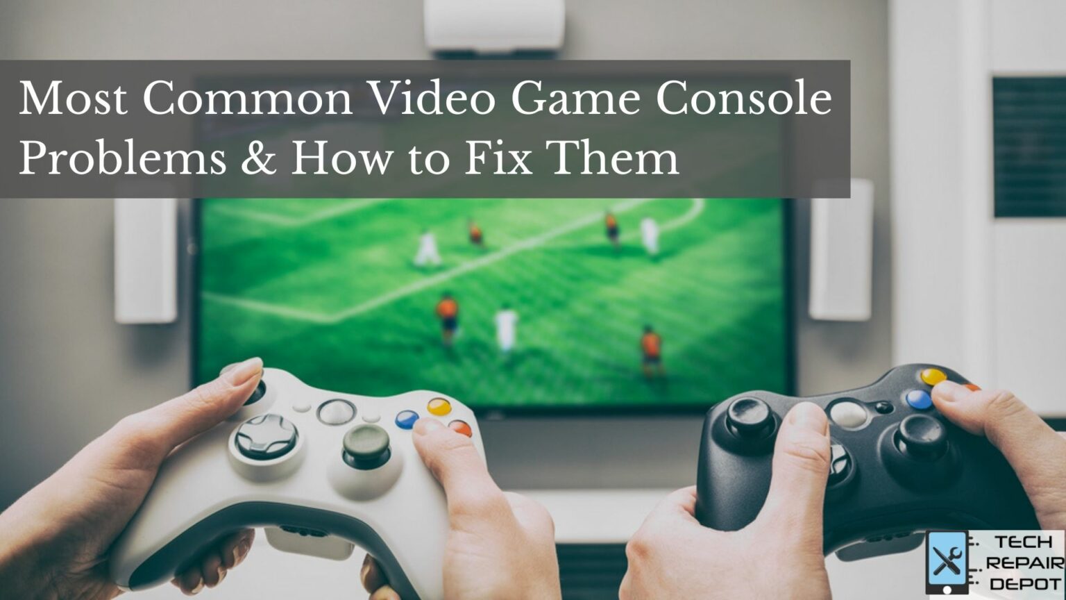 Most Common Video Game Console Problems & How to Fix Them Tech Repair